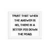 Trust that when the answer is no, there is a better yes down the road. - Matte Paper Framed Poster Motivational quotes 7813868