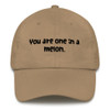 You are one in a melon. - Classic Dad Cap Funny quotes 7820147