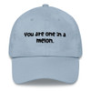 You are one in a melon. - Classic Dad Cap Funny quotes 7820147