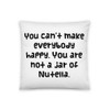You can't make everybody happy. You are not a jar of Nutella. - Pillow Funny quotes 7819531