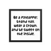 Be a pineapple: stand tall, wear a crown, and be sweet on the inside. - Matte Paper Framed Poster Funny quotes 7818171