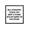 Be a pineapple: stand tall, wear a crown, and be sweet on the inside. - Matte Paper Framed Poster Funny quotes 7818171