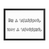Be a Warrior, not a Worrier. - Matte Paper Framed Poster Funny quotes 7817938