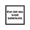 Run like you stole something. - Matte Paper Framed Poster Funny quotes 7818636