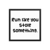 Run like you stole something. - Matte Paper Framed Poster Funny quotes 7818636