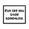 Run like you stole something. - Matte Paper Framed Poster Funny quotes 7818636