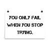 You only fail when you stop trying. - Paper Poster Motivational quotes 7814106
