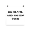 You only fail when you stop trying. - Paper Poster Motivational quotes 7814106