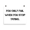 You only fail when you stop trying. - Paper Poster Motivational quotes 7814106