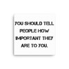 You should tell people how important they are to you. - Canvas Motivational quotes 7814402