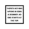 There's nothing wrong in being a beginner. No one starts at the top. - Matte Paper Framed Poster Motivational quotes 7814611