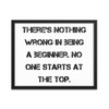 There's nothing wrong in being a beginner. No one starts at the top. - Matte Paper Framed Poster Motivational quotes 7814611