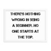 There's nothing wrong in being a beginner. No one starts at the top. - Matte Paper Framed Poster Motivational quotes 7814611