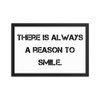 There is always a reason to smile. - Matte Paper Framed Poster Motivational quotes 7814878