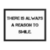There is always a reason to smile. - Matte Paper Framed Poster Motivational quotes 7814878