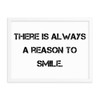 There is always a reason to smile. - Matte Paper Framed Poster Motivational quotes 7814878