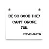 Be so good they can't ignore you. - Steve Martin - Paper Poster Motivational quotes 7813584
