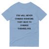 You will never change someone. They have to change themselves. - Lightweight Fashion Short Sleeve T-Shirt Motivational quotes 7814584