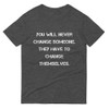 You will never change someone. They have to change themselves. - Lightweight Fashion Short Sleeve T-Shirt Motivational quotes 7814584