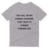 You will never change someone. They have to change themselves. - Lightweight Fashion Short Sleeve T-Shirt Motivational quotes 7814584