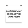 Love is no what yo say. Love is what you do. - Paper Poster Motivational quotes 7814396