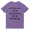 Live your life as an exclamation, not an explanation. - Lightweight Fashion Short Sleeve T-Shirt Motivational quotes 7814652