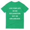 Live your life as an exclamation, not an explanation. - Lightweight Fashion Short Sleeve T-Shirt Motivational quotes 7814652