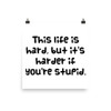 This life is hard, but it's harder if you're stupid. - Paper Poster Funny quotes 7819698