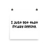 I just got that Friday feeling. - Paper Poster Funny quotes 7819035