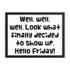 Well, well, well. Look what finally decided to show up. Hello Friday! - Matte Paper Framed Poster Funny quotes 7819554