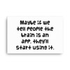 Maybe if we tell people the brain is an app, they'll start using it. - Canvas Funny quotes 7818600