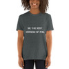 Be the best version of you. - Unisex Softstyle T-Shirt Motivational quotes 7814298
