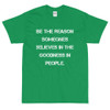 Be the reason someones believes in the goodness in people. - Ultra Cotton T-Shirt Motivational quotes 7814669