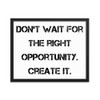 Don't wait for the right opportunity. Create it. - Matte Paper Framed Poster Motivational quotes 7814331