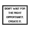 Don't wait for the right opportunity. Create it. - Matte Paper Framed Poster Motivational quotes 7814331