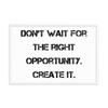Don't wait for the right opportunity. Create it. - Matte Paper Framed Poster Motivational quotes 7814331