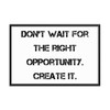 Don't wait for the right opportunity. Create it. - Matte Paper Framed Poster Motivational quotes 7814331