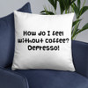 How do I feel without coffee? Depresso! - Pillow Funny quotes 7819467
