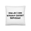 How do I feel without coffee? Depresso! - Pillow Funny quotes 7819467