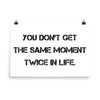 You don't get the same moment twice in life. - Paper Poster Motivational quotes 7814055
