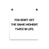 You don't get the same moment twice in life. - Paper Poster Motivational quotes 7814055