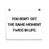 You don't get the same moment twice in life. - Paper Poster Motivational quotes 7814055