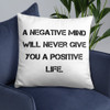 A negative mind will never give you a positive life. - Pillow Motivational quotes 7815270