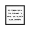 Be fearless in the pursuit of what sets your soul on fire. - Matte Paper Framed Poster Motivational quotes 7814422