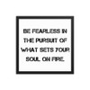 Be fearless in the pursuit of what sets your soul on fire. - Matte Paper Framed Poster Motivational quotes 7814422