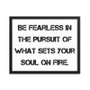 Be fearless in the pursuit of what sets your soul on fire. - Matte Paper Framed Poster Motivational quotes 7814422