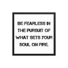 Be fearless in the pursuit of what sets your soul on fire. - Matte Paper Framed Poster Motivational quotes 7814422