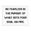 Be fearless in the pursuit of what sets your soul on fire. - Matte Paper Framed Poster Motivational quotes 7814422