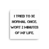 I tried to be normal once. Wort 2 minutes of my life. - Canvas Motivational quotes 7814565
