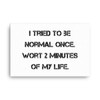 I tried to be normal once. Wort 2 minutes of my life. - Canvas Motivational quotes 7814565